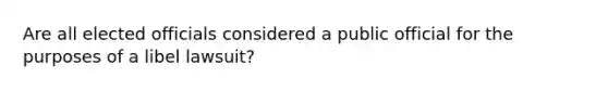 Are all elected officials considered a public official for the purposes of a libel lawsuit?