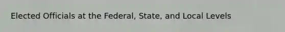 Elected Officials at the Federal, State, and Local Levels