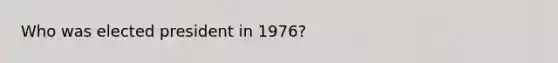 Who was elected president in 1976?