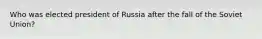 Who was elected president of Russia after the fall of the Soviet Union?