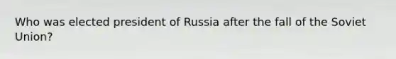 Who was elected president of Russia after the fall of the Soviet Union?