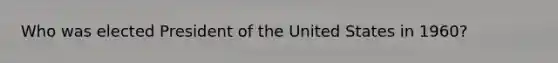 Who was elected President of the United States in 1960?