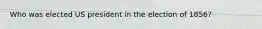 Who was elected US president in the election of 1856?