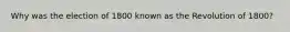 Why was the election of 1800 known as the Revolution of 1800?
