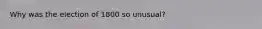 Why was the election of 1800 so unusual?