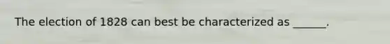 The election of 1828 can best be characterized as ______.