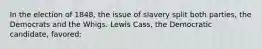 In the election of 1848, the issue of slavery split both parties, the Democrats and the Whigs. Lewis Cass, the Democratic candidate, favored: