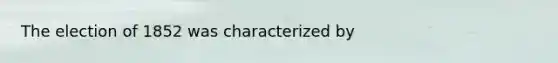 The election of 1852 was characterized by