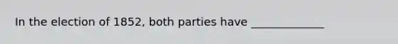 In the election of 1852, both parties have _____________