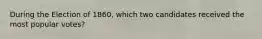 During the Election of 1860, which two candidates received the most popular votes?