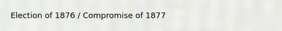 Election of 1876 / Compromise of 1877