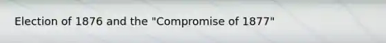 Election of 1876 and the "Compromise of 1877"