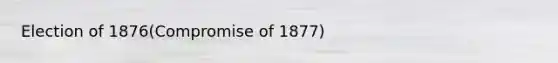 Election of 1876(Compromise of 1877)