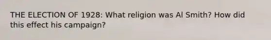 THE ELECTION OF 1928: What religion was Al Smith? How did this effect his campaign?