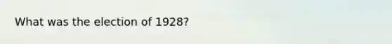 What was the election of 1928?