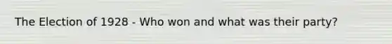 The Election of 1928 - Who won and what was their party?