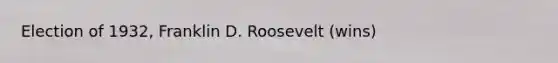 Election of 1932, Franklin D. Roosevelt (wins)