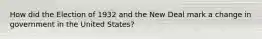How did the Election of 1932 and the New Deal mark a change in government in the United States?