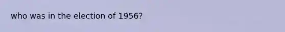 who was in the election of 1956?