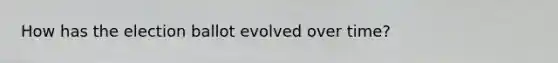 How has the election ballot evolved over time?