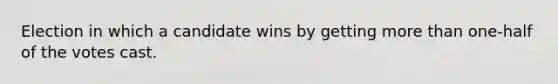 Election in which a candidate wins by getting more than one-half of the votes cast.