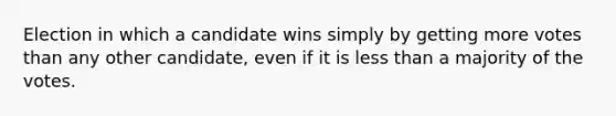 Election in which a candidate wins simply by getting more votes than any other candidate, even if it is less than a majority of the votes.