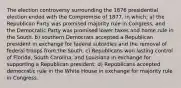 The election controversy surrounding the 1876 presidential election ended with the Compromise of 1877, in which: a) the Republican Party was promised majority rule in Congress, and the Democratic Party was promised lower taxes and home rule in the South. b) southern Democrats accepted a Republican president in exchange for federal subsidies and the removal of federal troops from the South. c) Republicans won lasting control of Florida, South Carolina, and Louisiana in exchange for supporting a Republican president. d) Republicans accepted democratic rule in the White House in exchange for majority rule in Congress.