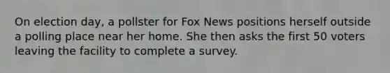 On election day, a pollster for Fox News positions herself outside a polling place near her home. She then asks the first 50 voters leaving the facility to complete a survey.