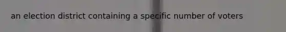 an election district containing a specific number of voters