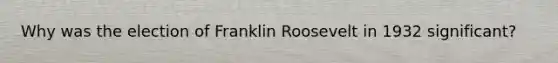 Why was the election of Franklin Roosevelt in 1932 significant?