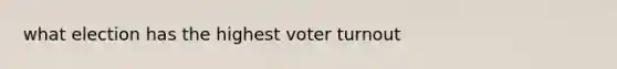 what election has the highest <a href='https://www.questionai.com/knowledge/kLGzaG1iPL-voter-turnout' class='anchor-knowledge'>voter turnout</a>