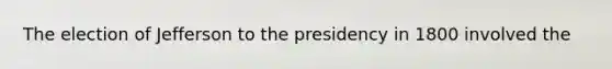 The election of Jefferson to the presidency in 1800 involved the