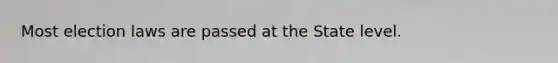 Most election laws are passed at the State level.