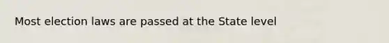 Most election laws are passed at the State level