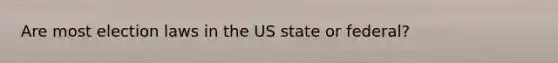 Are most election laws in the US state or federal?