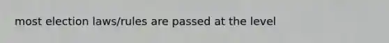 most election laws/rules are passed at the level