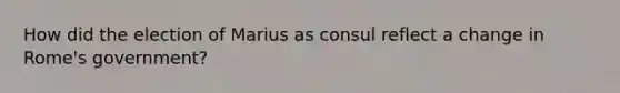 How did the election of Marius as consul reflect a change in Rome's government?