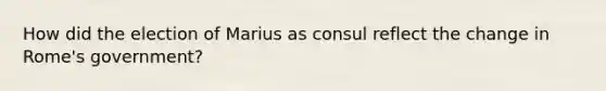 How did the election of Marius as consul reflect the change in Rome's government?