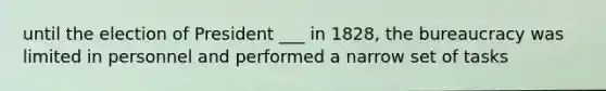 until the election of President ___ in 1828, the bureaucracy was limited in personnel and performed a narrow set of tasks