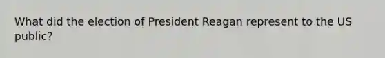 What did the election of President Reagan represent to the US public?