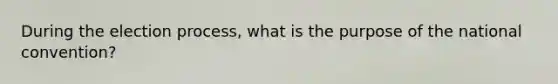 During the election process, what is the purpose of the national convention?