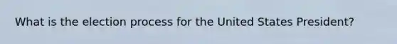 What is the election process for the United States President?