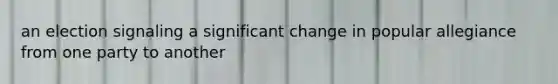 an election signaling a significant change in popular allegiance from one party to another