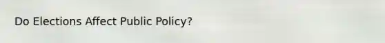 Do Elections Affect Public Policy?