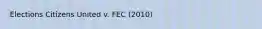 Elections Citizens United v. FEC (2010)