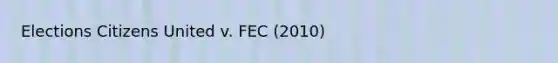 Elections Citizens United v. FEC (2010)