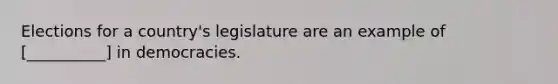 Elections for a country's legislature are an example of [__________] in democracies.