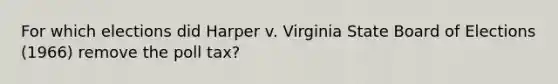 For which elections did Harper v. Virginia State Board of Elections (1966) remove the poll tax?