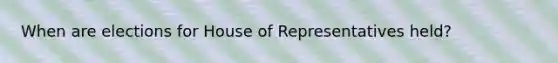 When are elections for House of Representatives held?