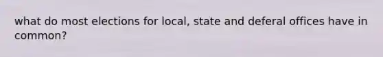 what do most elections for local, state and deferal offices have in common?